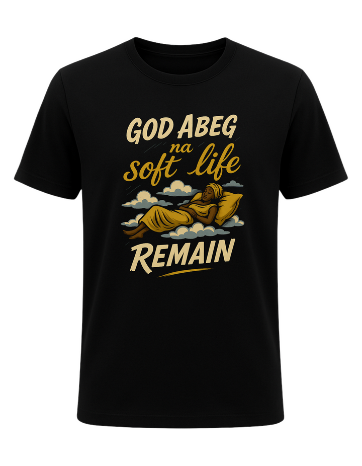 God Abeg, Na Just Soft Life Remain Tee