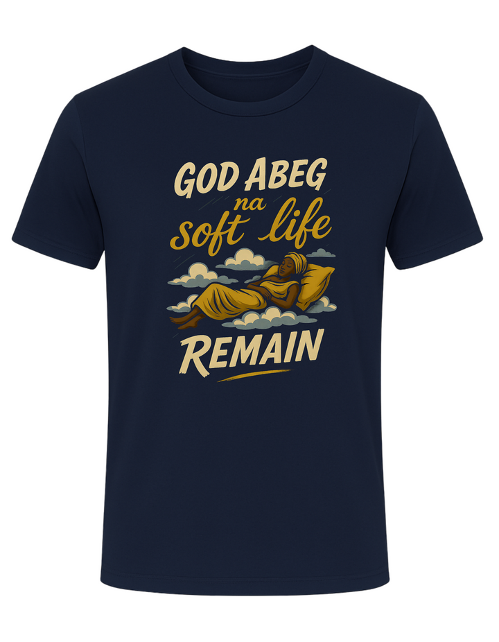 God Abeg, Na Just Soft Life Remain Tee