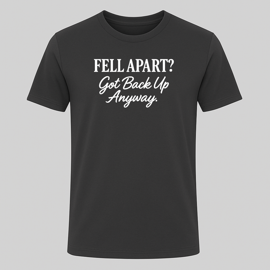 Fell Apart? Got Back Up Anyway Tee