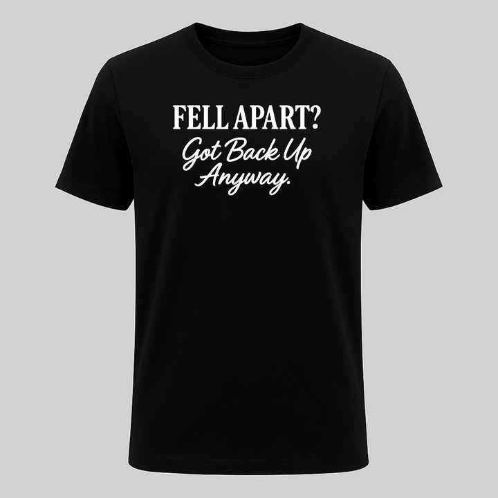 Fell Apart? Got Back Up Anyway Tee