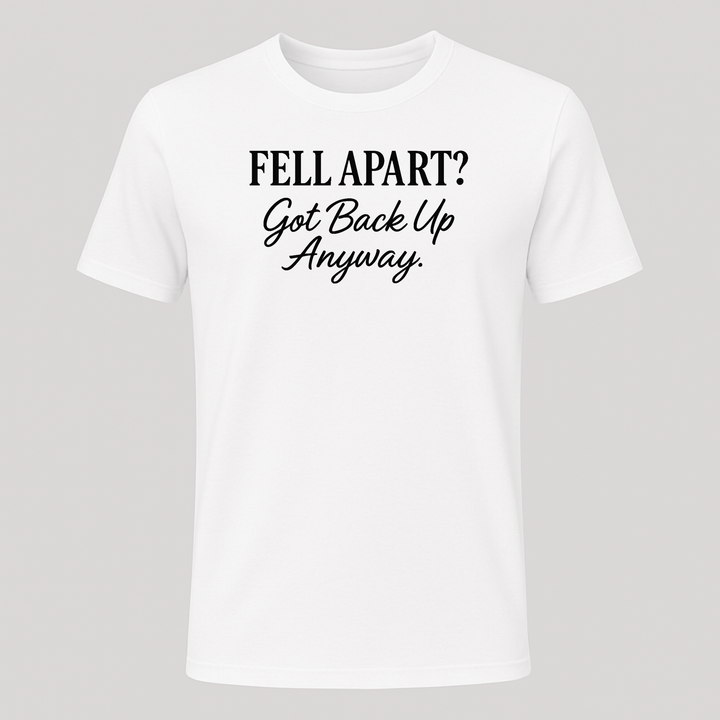 Fell Apart? Got Back Up Anyway Tee